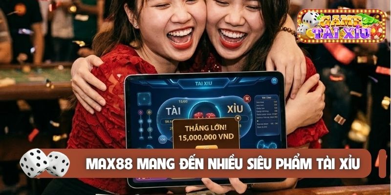 Max88 mang đến nhiều siêu phẩm tài xỉu