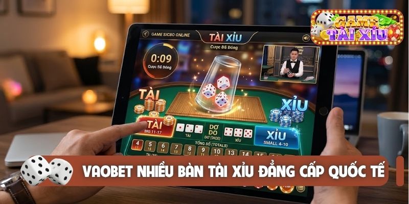Vaobet nhiều bàn tài xỉu đẳng cấp quốc tế